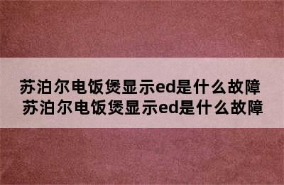 苏泊尔电饭煲显示ed是什么故障 苏泊尔电饭煲显示ed是什么故障